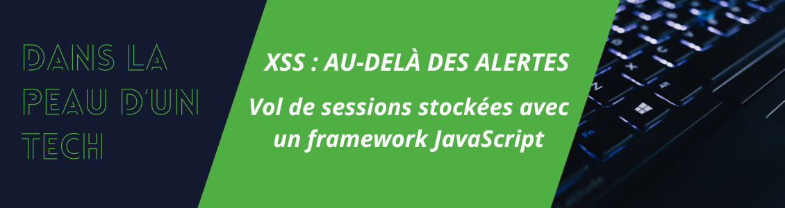 XSS : Au-delà des alertes ? Vol de sessions stockées avec un framework JavaScript
